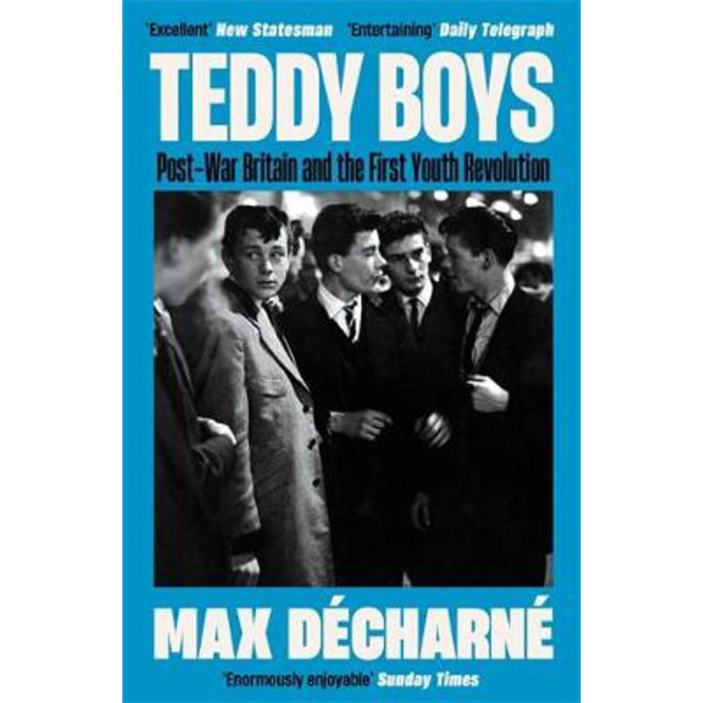 Teddy Boys: Post-War Britain and the First Youth Revolution: A Sunday Times Book of the Week (Paperback) - Max Decharne